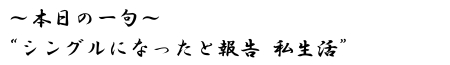 本日の一句　シングルになったと報告　私生活